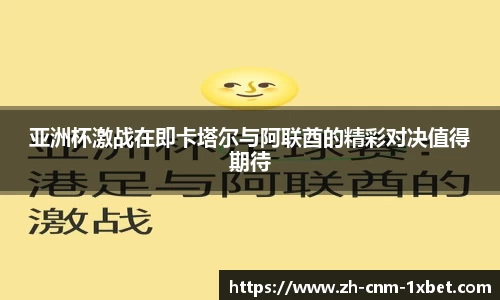 亚洲杯激战在即卡塔尔与阿联酋的精彩对决值得期待